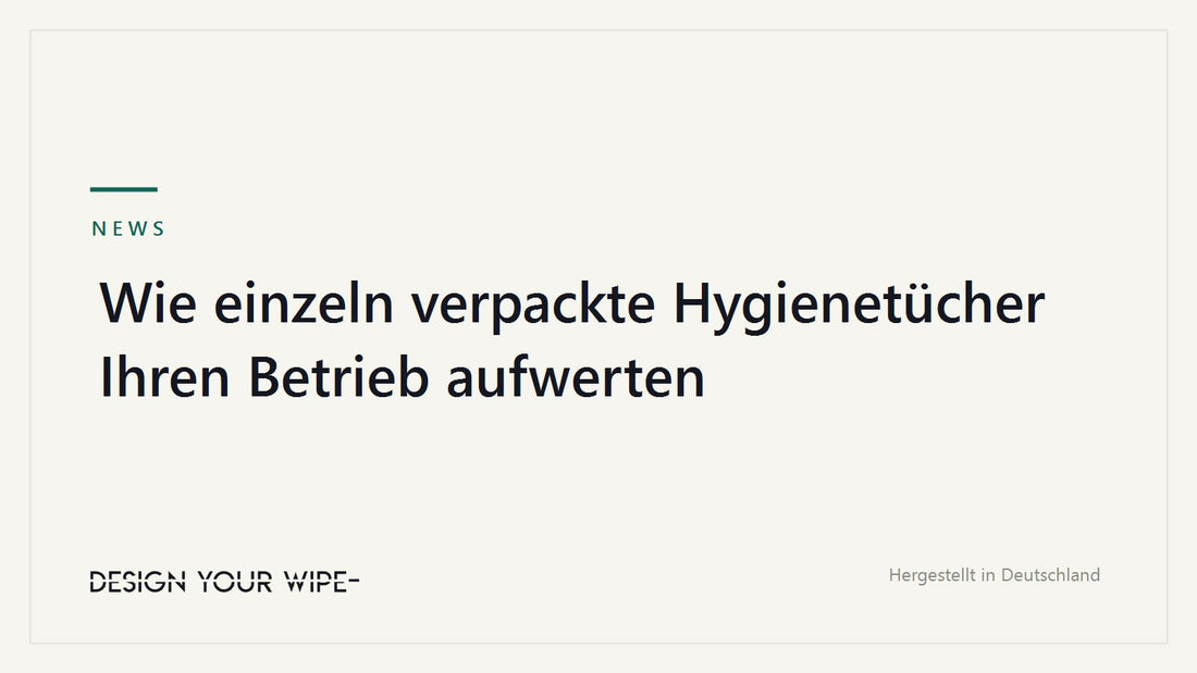 Wie einzeln verpackte Hygienetücher Ihren Betrieb aufwerten – DesignYourWipe