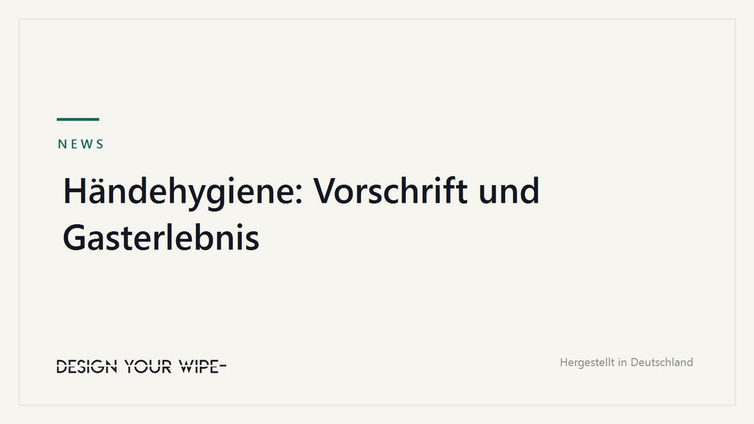 Händehygiene: Vorschrift und Gasterlebnis – DesignYourWipe