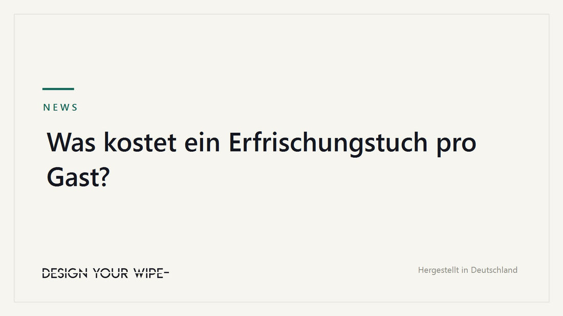 Was kostet ein Erfrischungstuch pro Gast? – DesignYourWipe