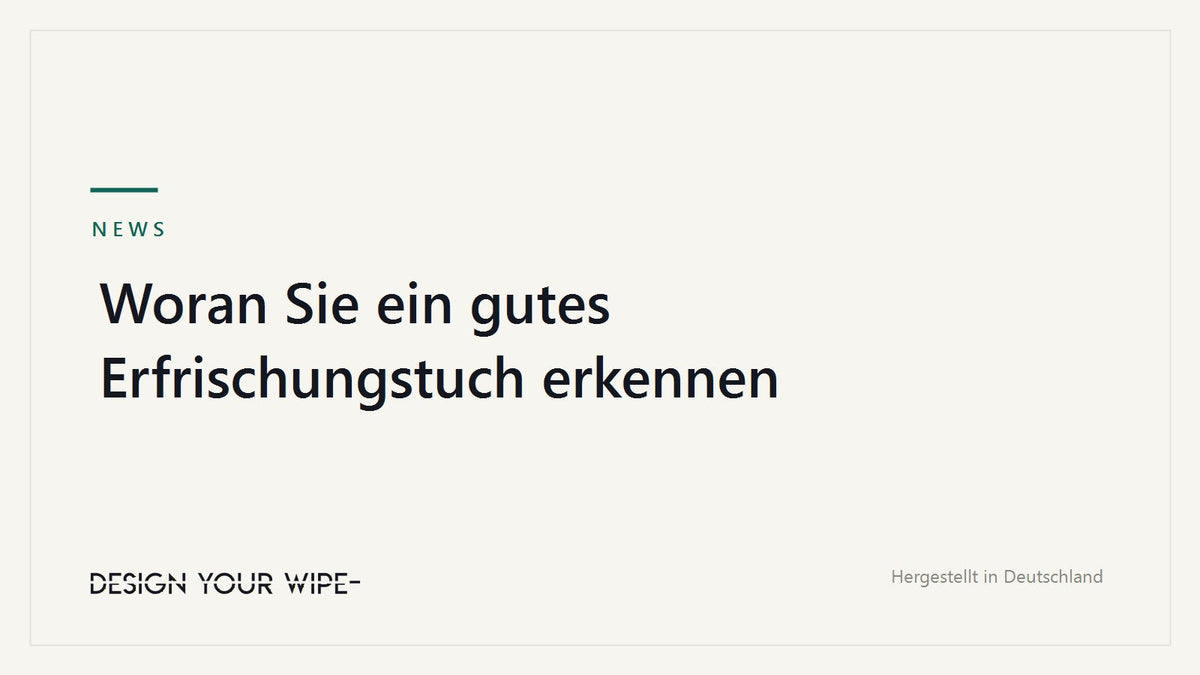 Woran Sie ein gutes Erfrischungstuch erkennen – DesignYourWipe