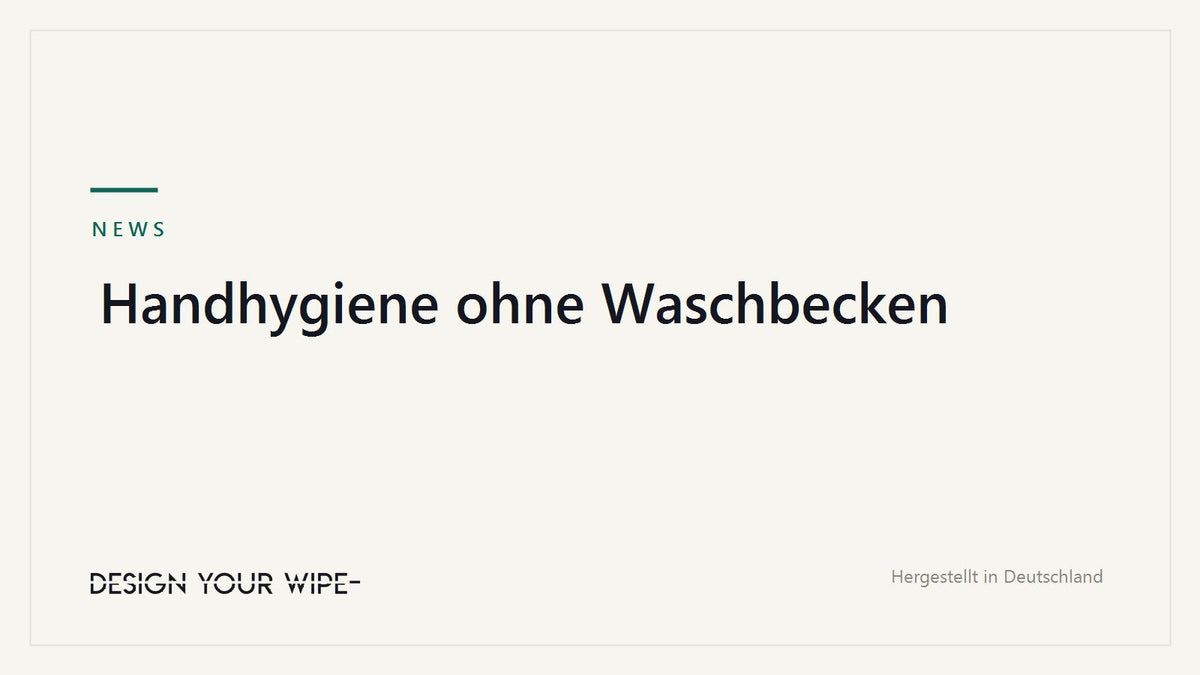 Handhygiene ohne Waschbecken – DesignYourWipe